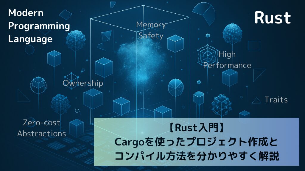 【Rust入門】Cargoを使ったプロジェクト作成とコンパイル方法を分かりやすく解説